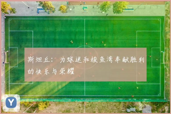 斯坦丘：为球迷和梭鱼湾奉献胜利的快乐与荣耀